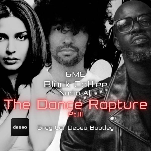 &ME, Black Coffee, Nadia Ali - The Dance Rapture Pt.III (Greg Lef Deseo Radio Bootleg)